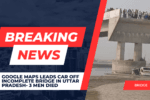 Google Maps leads car off incomplete bridge in Uttar Pradesh 3 Men Died