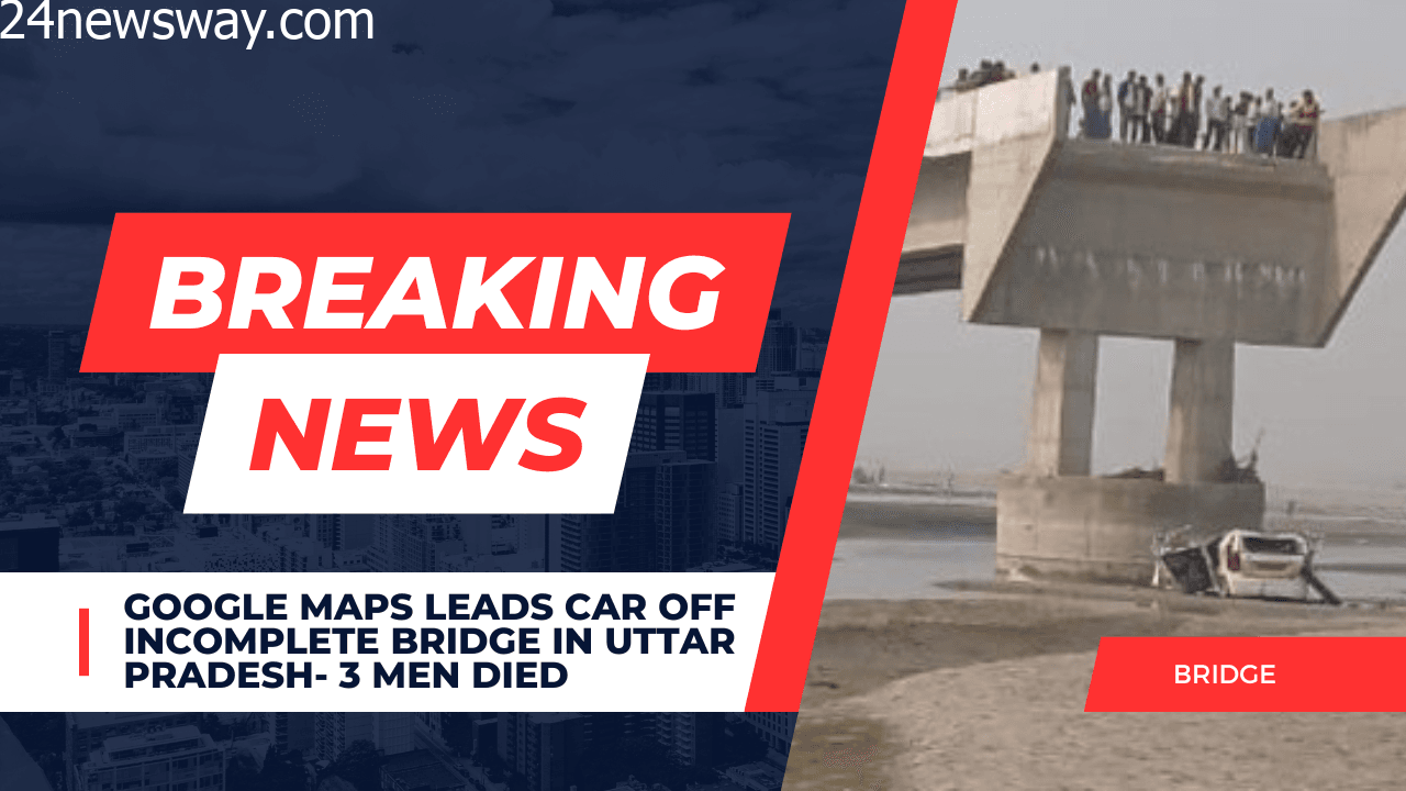 Google Maps leads car off incomplete bridge in Uttar Pradesh 3 Men Died